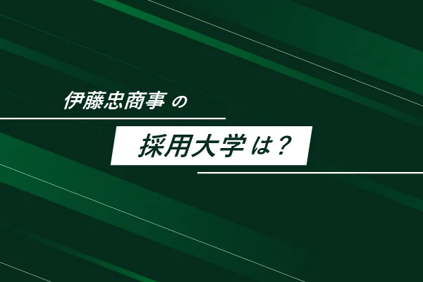 「伊藤忠商事の採用大学は？」