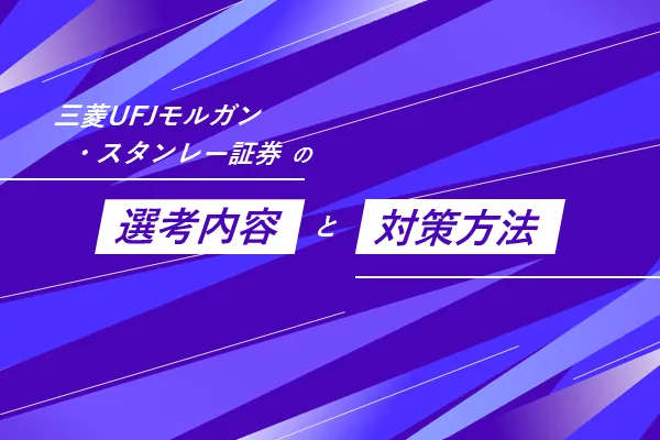 三菱UFJモルガンスタンレー証券の選考フローと選考対策