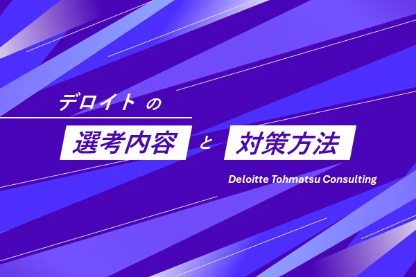「デロイトの選考内容と対策方法は?」
