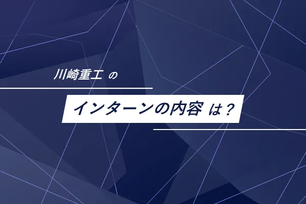 川崎重工のインターンはどのような内容?